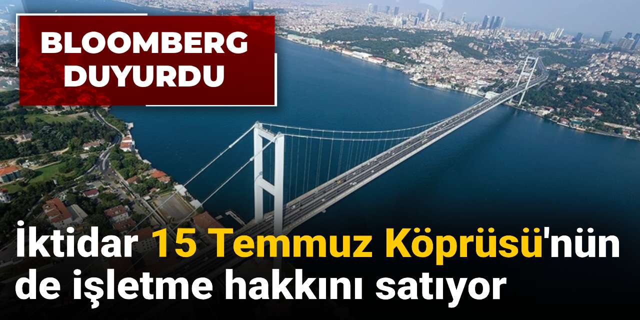 iktidar 15 temmuz koprusunun de isletme hakkini satiyor Fm4rTaWy